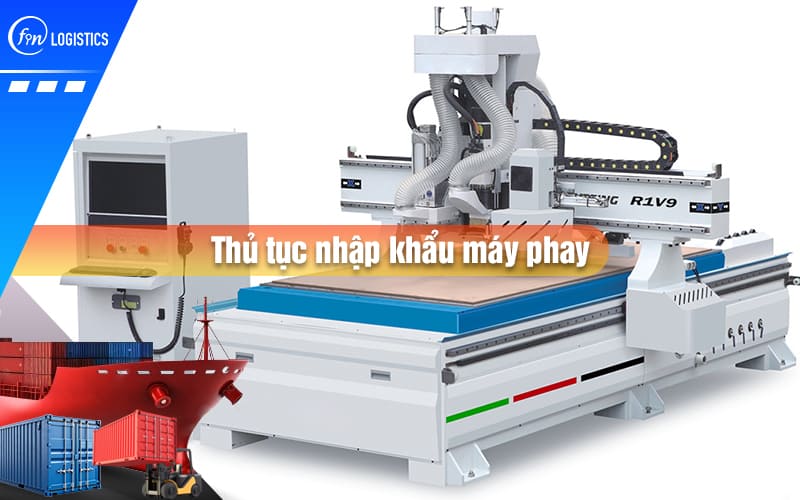 Quy trình thực hiện thủ tục nhập khẩu máy phay các loại về Việt Nam