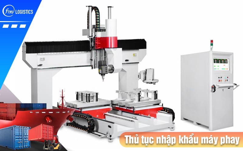 Quy trình thực hiện thủ tục nhập khẩu máy phay các loại về Việt Nam 9 Thu-tuc-nhap-khau-may-phay