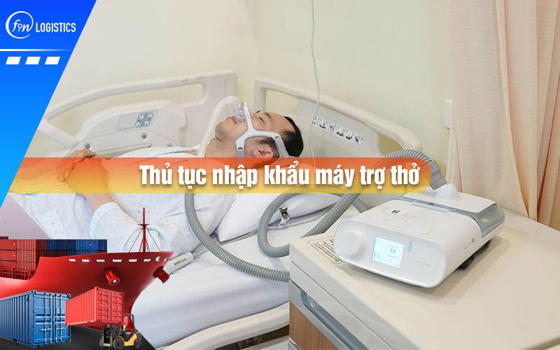 Hướng dẫn chi tiết các bước làm thủ tục nhập khẩu máy trợ thở mới nhất