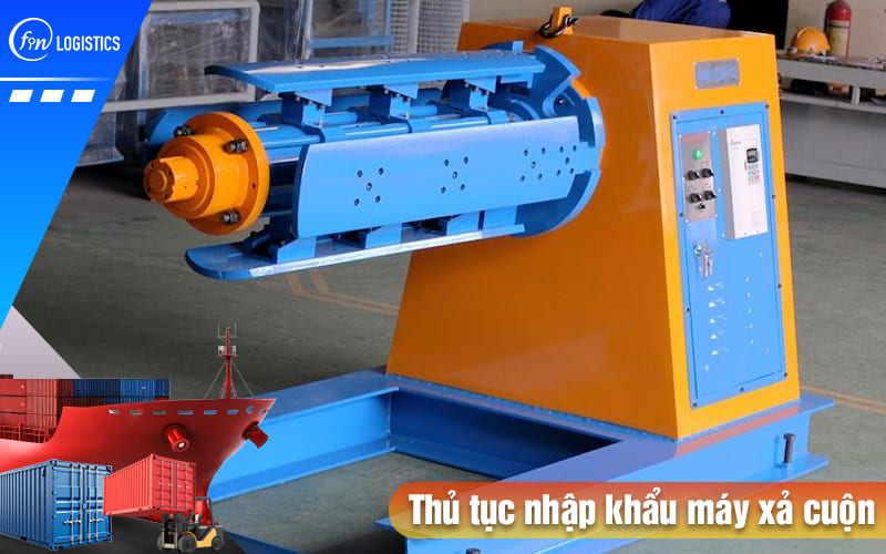 Thủ tục nhập khẩu máy xả cuộn cần phải chuẩn bị những loại chứng từ nào? 9 Thu-tuc-nhap-khau-may-xa-cuon