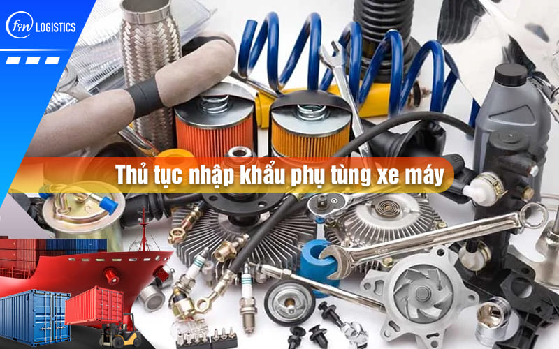 Những quy định pháp lý khi thực hiện thủ tục nhập khẩu phụ tùng xe máy