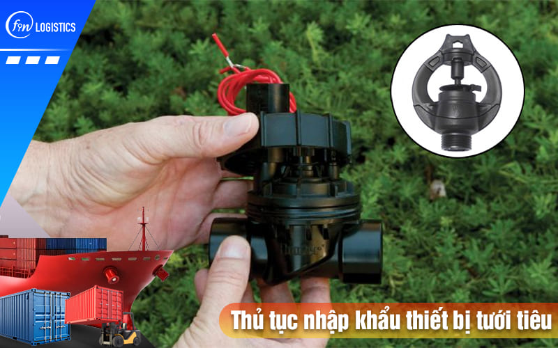 Tìm hiểu các bước thủ tục nhập khẩu thiết bị tưới tiêu dùng trong nông nghiệp 9 Thu-tuc-nhap-khau-thiet-bi-tuoi-tieu