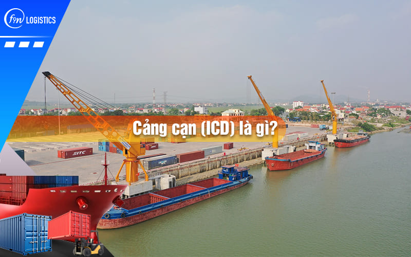 Cảng cạn là gì? Danh mục các cảng cạn (ICD) lớn nhất tại Việt Nam hiện nay