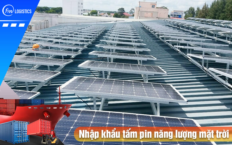 Quy trình nhập khẩu tấm pin năng lượng mặt trời yêu cầu chuẩn bị những gì? 7 Nhap-khau-tam-pin-nang-luong-mat-troi