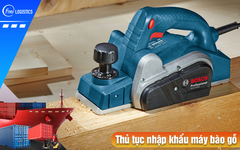 Các bước thủ tục nhập khẩu máy bào gỗ được Nhà nước quy định như thế nào? 6 Thu-tuc-nhap-khau-may-bao-go
