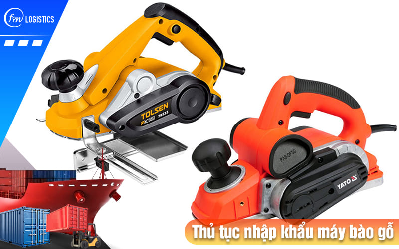 Các bước thủ tục nhập khẩu máy bào gỗ được Nhà nước quy định như thế nào? 7 Thu-tuc-nhap-khau-may-bao-go