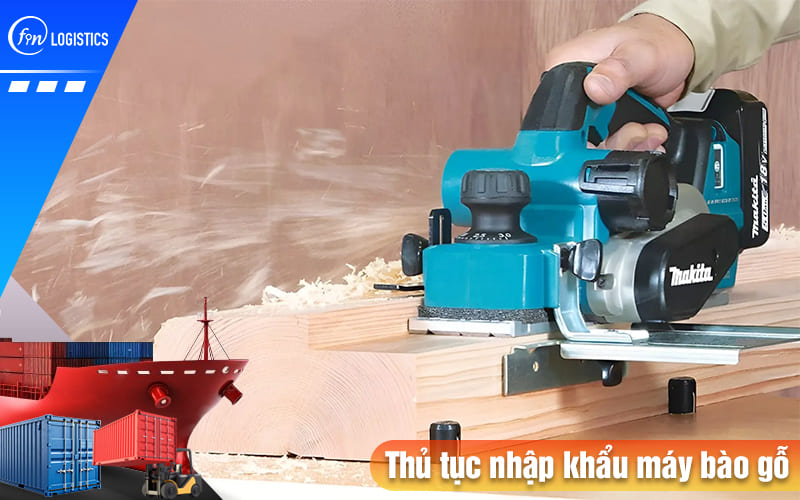Các bước thủ tục nhập khẩu máy bào gỗ được Nhà nước quy định như thế nào? 9 Thu-tuc-nhap-khau-may-bao-go