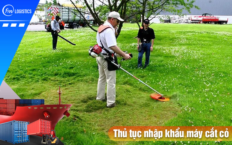 Một số quy định liên quan đến thủ tục nhập khẩu máy cắt cỏ về Việt Nam 6 Thu-tuc-nhap-khau-may-cat-co