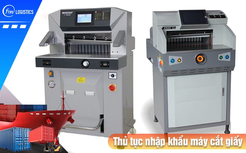 Tìm hiểu chi tiết các bước chuẩn bị thủ tục nhập khẩu máy cắt giấy từ A - Z 7 Thu-tuc-nhap-khau-may-cat-giay