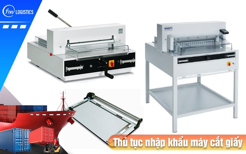 Tìm hiểu chi tiết các bước chuẩn bị thủ tục nhập khẩu máy cắt giấy từ A - Z 8 Thu-tuc-nhap-khau-may-cat-giay