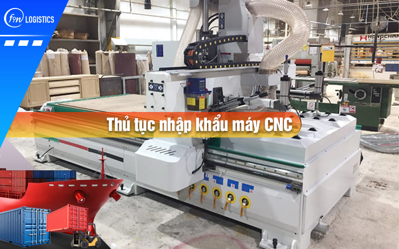 Một vài quy định cần thiết khi thực hiện thủ tục nhập khẩu máy CNC các loại