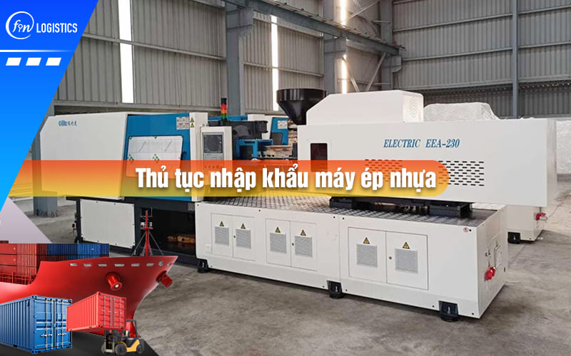 Những chính sách Nhà nước mới nhất đối với thủ tục nhập khẩu máy ép nhựa