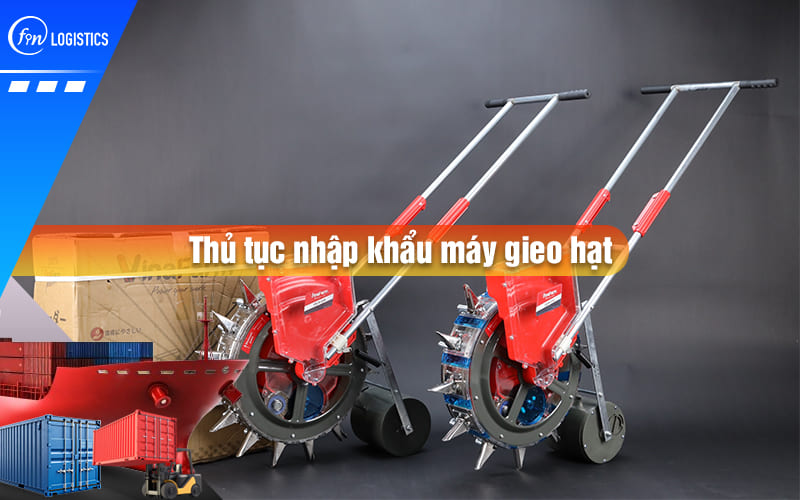 Cập nhật một số quy định liên quan đến thủ tục nhập khẩu máy gieo hạt