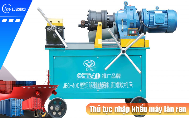 Tất tần tật quy trình chuẩn bị và thực hiện thủ tục nhập khẩu máy lăn ren 9 Thu-tuc-nhap-khau-may-lan-ren