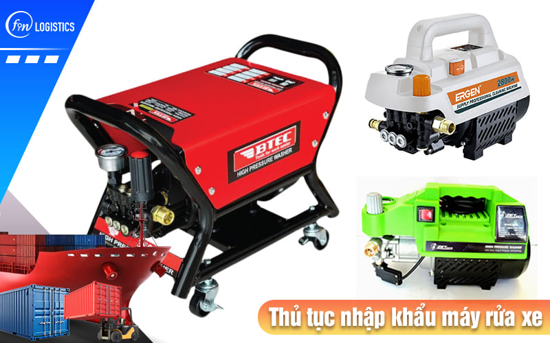 Các bước chuẩn bị và thực hiện thủ tục nhập khẩu máy rửa xe cao áp mới nhất 9 Thu-tuc-nhap-khau-may-rua-xe