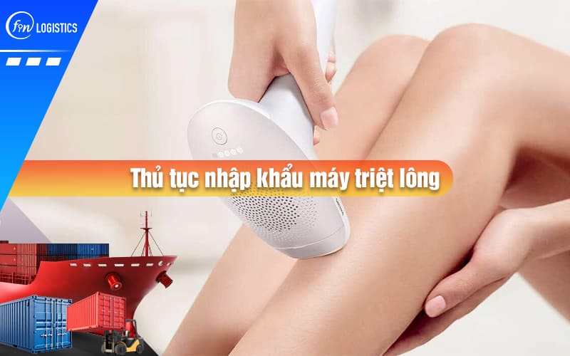 Quy trình các bước thực hiện thủ tục nhập khẩu máy triệt lông mới nhất