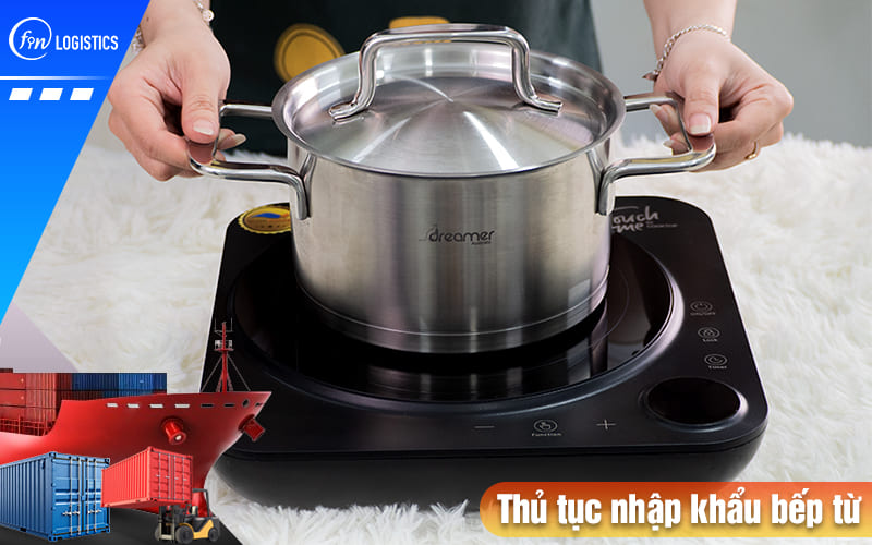 Những lưu ý quan trọng khi thực hiện thủ tục nhập khẩu bếp từ về Việt Nam 7 Thu-tuc-nhap-khau-bep-tu