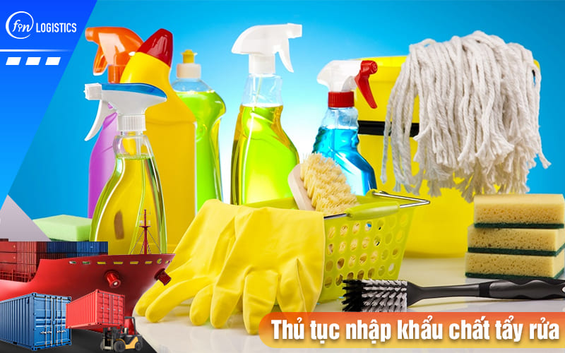 Hiểu rõ nội dung thủ tục nhập khẩu chất tẩy rửa từ nước ngoài về Việt Nam 7 Thu-tuc-nhap-khau-chat-tay-rua