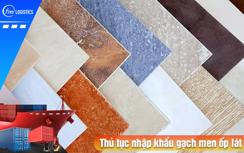 Cập nhật mới nhất các bước thủ tục nhập khẩu gạch men ốp lát, gạch Ceramic 7 Thu-tuc-nhap-khau-gach-men-op-lat