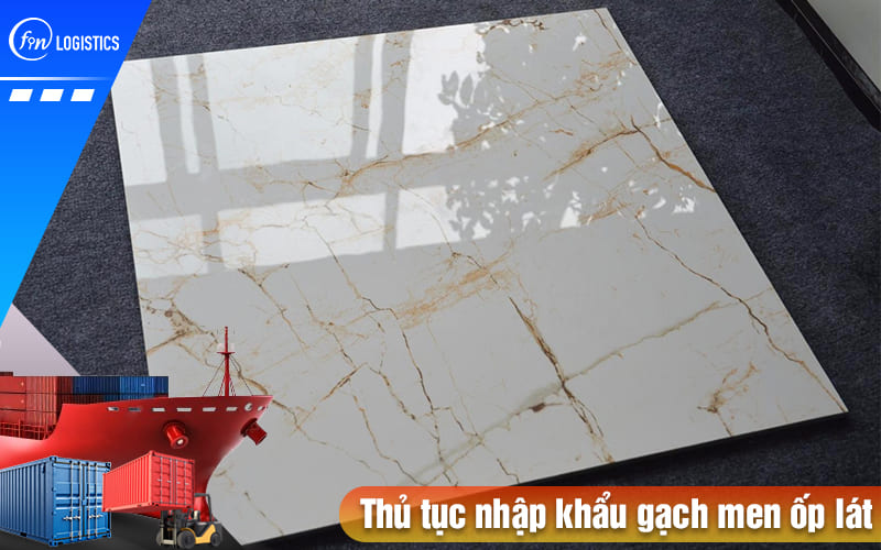 Cập nhật mới nhất các bước thủ tục nhập khẩu gạch men ốp lát, gạch Ceramic 9 Thu-tuc-nhap-khau-gach-men-op-lat