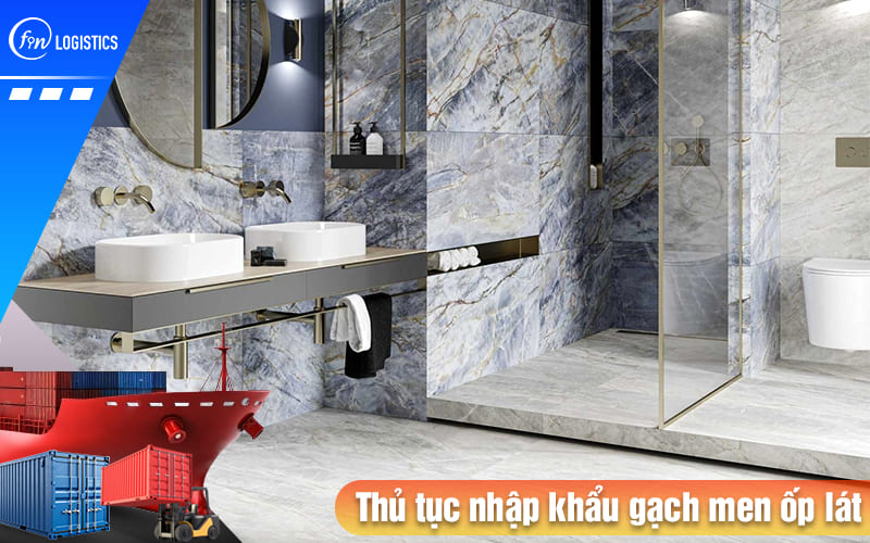 Cập nhật mới nhất các bước thủ tục nhập khẩu gạch men ốp lát, gạch Ceramic 10 Thu-tuc-nhap-khau-gach-men-op-lat