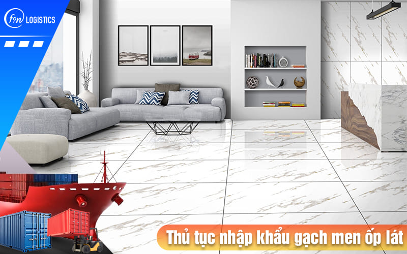 Cập nhật mới nhất các bước thủ tục nhập khẩu gạch men ốp lát, gạch Ceramic 11 Thu-tuc-nhap-khau-gach-men-op-lat
