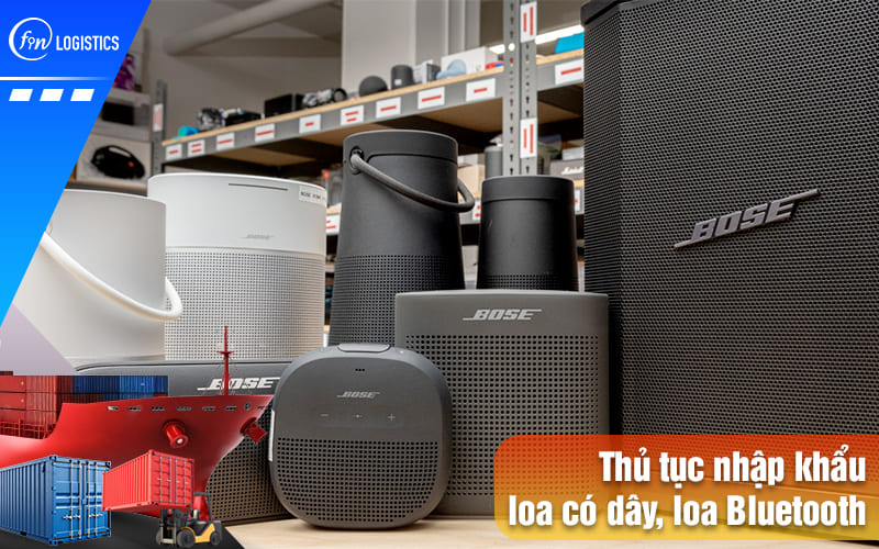 Quy trình chuẩn bị thực hiện thủ tục nhập khẩu loa có dây và loa Bluetooth 7 Thu-tuc-nhap-khau-loa