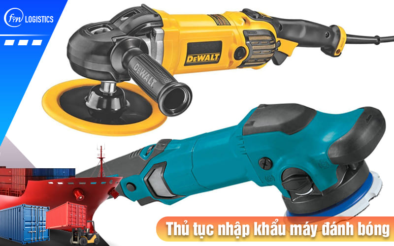 Thủ tục nhập khẩu máy đánh bóng các loại vật liệu bao gồm những bước nào? 7 Thu-tuc-nhap-khau-may-danh-bong