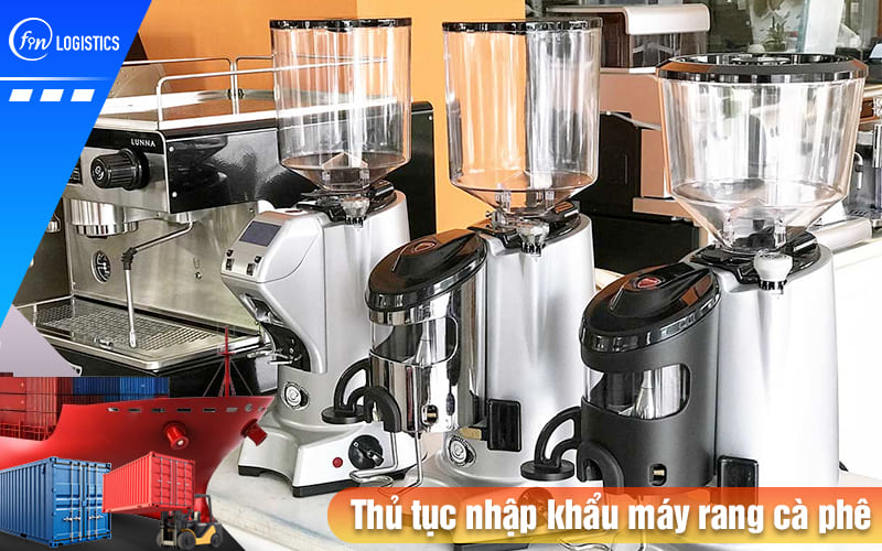 Tìm hiểu các bước chuẩn bị làm thủ tục nhập khẩu máy rang cà phê mới nhất 11 Thu-tuc-nhap-khau-may-rang-ca-phe