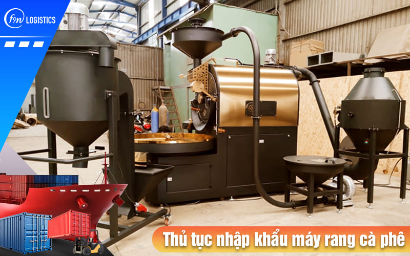Tìm hiểu các bước chuẩn bị làm thủ tục nhập khẩu máy rang cà phê mới nhất 9 Thu-tuc-nhap-khau-may-rang-ca-phe