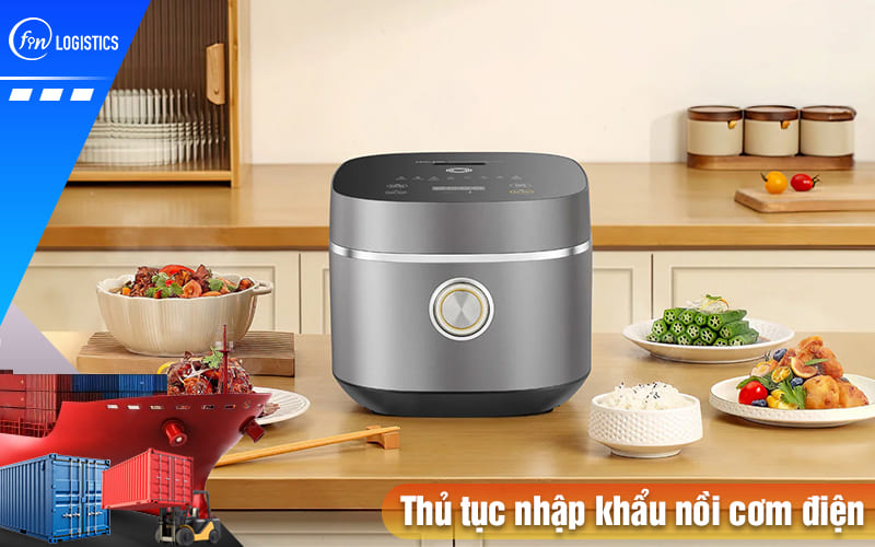 Tìm hiểu các khâu chuẩn bị thủ tục nhập khẩu nồi cơm điện cho doanh nghiệp 6 Thu-tuc-nhap-khau-noi-com-dien