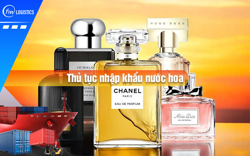 Quy trình thực hiện thủ tục nhập khẩu nước hoa, nước thơm các loại về Việt Nam