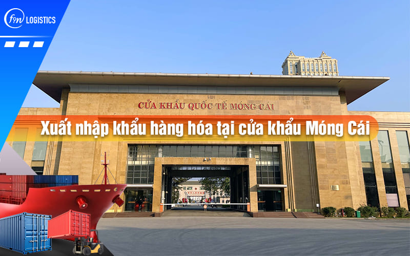 Dịch vụ thông quan xuất nhập khẩu hàng hóa tại cửa khẩu Móng Cái (Quảng Ninh)