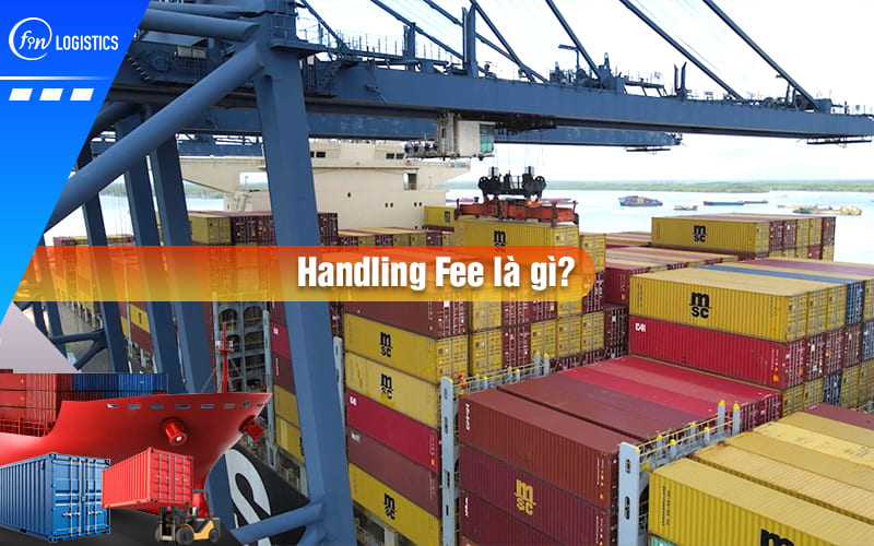 Handling Fee là gì? Phân biệt sự khác nhau giữa phí Handling và THC chi tiết