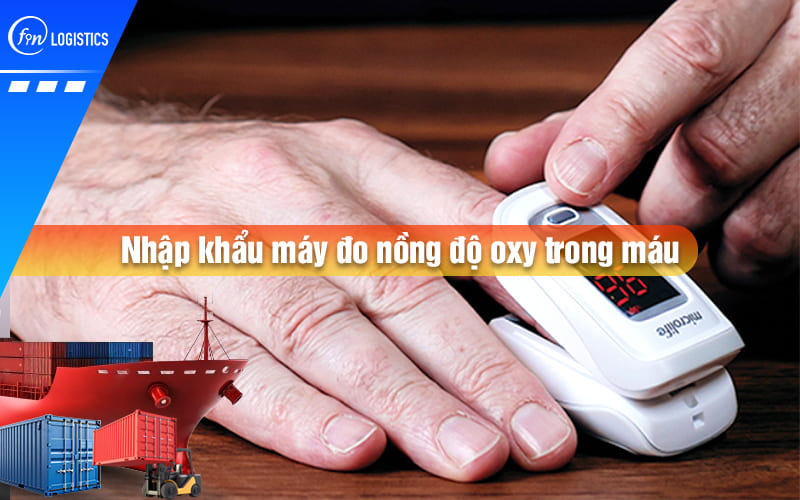 Những Chính sách liên quan thủ tục nhập khẩu máy đo nồng độ oxy trong máu