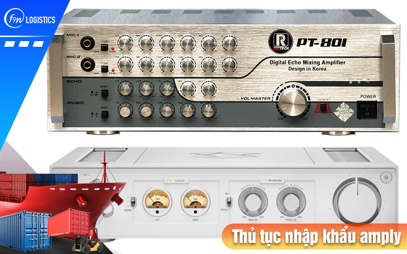 Tìm hiểu chi tiết từng bước thực hiện thủ tục nhập khẩu amply từ A đến Z 9 Thu-tuc-nhap-khau-amply