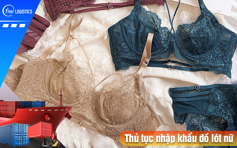 Quy trình tiến hành thủ tục nhập khẩu đồ lót nữ từ nước ngoài về Việt Nam 8 Thu-tuc-nhap-khau-do-lot-nu