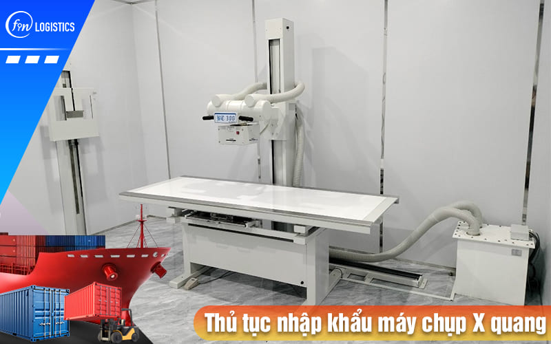 Tất tần tật các bước thực hiện thủ tục nhập khẩu máy chụp X quang chẩn đoán 7 Thu-tuc-nhap-khau-may-chup-x-quang