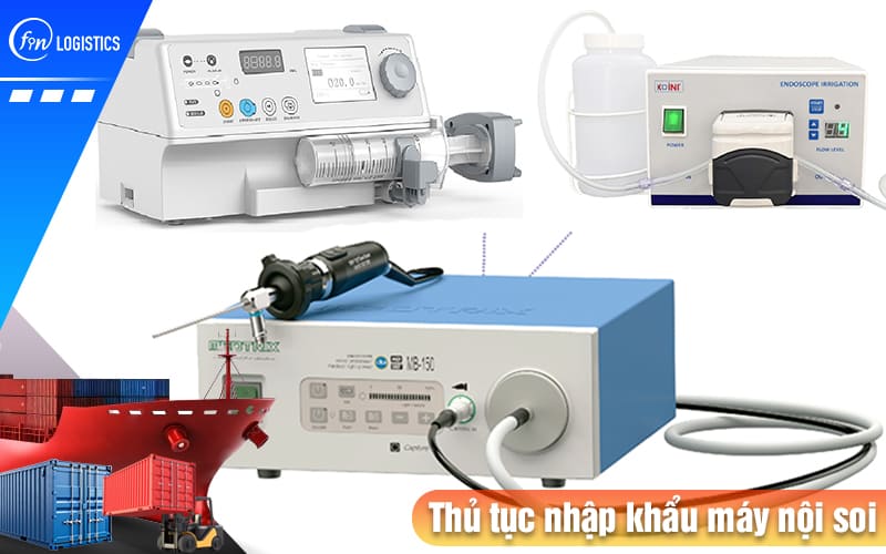 Quy trình các bước xử lý thủ tục nhập khẩu máy nội soi sử dụng trong ngành y tế 9 Thu-tuc-nhap-khau-may-noi-soi