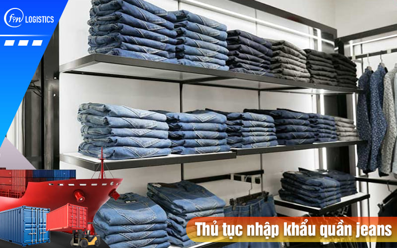 Chi tiết các bước thủ tục nhập khẩu quần jeans các loại về Việt Nam kinh doanh 7 Thu-tuc-nhap-khau-quan-jeans
