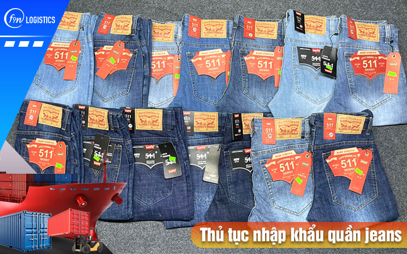 Chi tiết các bước thủ tục nhập khẩu quần jeans các loại về Việt Nam kinh doanh 9 Thu-tuc-nhap-khau-quan-jeans
