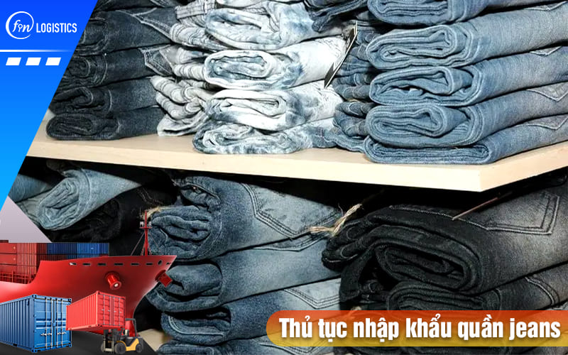 Chi tiết các bước thủ tục nhập khẩu quần jeans các loại về Việt Nam kinh doanh 8 Thu-tuc-nhap-khau-quan-jeans